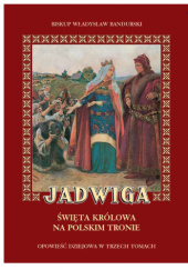 Jadwiga. Święta królowa na polskim tronie