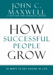 Okładka książki How Successful People Grow: 15 Ways to Get Ahead in Life John C. Maxwell
