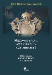 Okładka książki Mężowie stanu, awanturnicy czy zdrajcy? Dzieje rodu Zborowskich w XVI wieku Ewa Dubas-Urwanowicz