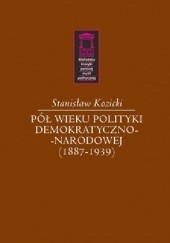 Okładka książki Pół wieku polityki demokratyczno-narodowej (1887-1939) Stanisław Kozicki