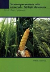Okładka książki Technologie nawożenia roślin uprawnych – fizjologia plonowania. Tom 2. Zboża i kukurydza Witold Grzebisz