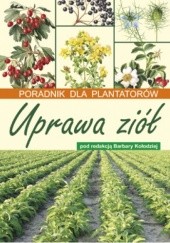 Okładka książki Uprawa ziół. Poradnik dla plantatorów Barbara Kołodziej