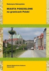 Okładka książki Miasta podzielone na granicach Polski Katarzyna Kulczyńska