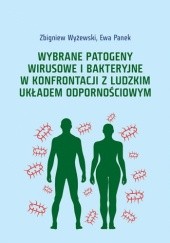Okładka książki Wybrane patogeny wirusowe i bakteryjne w konfrontacji z ludzkim układem odpornościowym Ewa Panek, Zbigniew Wyżewski