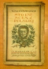 Okładka książki Sto lat sceny polskiej w Warszawie Wincenty Rapacki (ojciec)