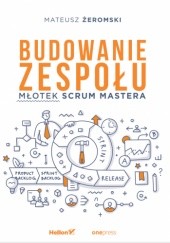 Okładka książki Budowanie zespołu. Młotek Scrum Mastera Mateusz Żeromski