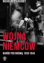 Okładka książki Wojna Niemców. Naród pod bronią 1939-1945 Nicholas Stargardt