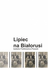 Okładka książki Lipiec na Białorusi Izabela Fietkiewicz-Paszek