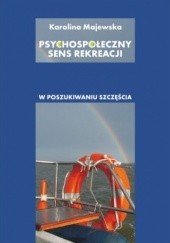 Okładka książki Psychospołeczny sens rekreacji – w poszukiwaniu szczęścia Karolina Majewska