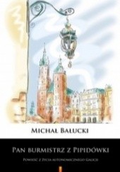 Okładka książki Pan burmistrz z Pipidówki. Powieść z życia autonomicznego Galicji Michał Bałucki