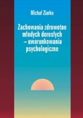 Okładka książki Zachowania zdrowotne młodych dorosłych - uwarunkowania psychologiczne Michał Ziarko