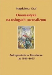 Okładka książki Onomastyka na usługach socrealizmu - Antroponimia w literaturze lat 1949–1955 Magdalena Graf