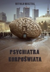Okładka książki Psychiatra korpoświata Witold Misztal, Witold Misztal