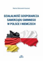 Okładka książki Działalność gospodarcza samorządu gminnego w Polsce i Niemczech Marta Balcerek-Kosiarz
