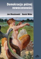 Okładka książki Demokracja późnej nowoczesności Jan Błuszkowski, Daniel Mider