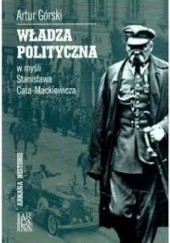 Okładka książki Władza polityczna w myśli Stanisława Cata-Mackiewicza Artur Górski