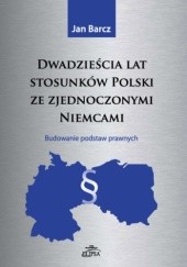 Okładka książki Dwadzieścia lat stosunków Polski ze zjednoczonymi Niemcami Jan Barcz