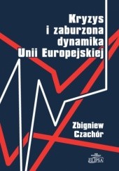 Okładka książki Kryzys i zaburzona dynamika Unii Europejskiej Zbigniew Czachór