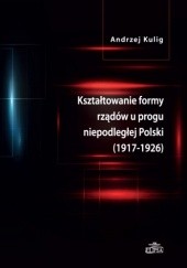 Kształtowanie formy rządów u progu niepodległej Polski (1917-1926)