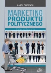 Okładka książki Marketing produktu politycznego. Analiza porównawcza Karol Zajdowski
