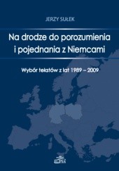 Na drodze do porozumienia i pojednania z Niemcami. Wybór tekstów z lat 1989-2009