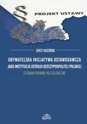 Obywatelska inicjatywa ustawodawcza jako instytucja ustroju Rzeczypospolitej Polskiej. Studium prawno-politologiczne