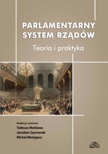 Okładka książki Parlamentarny system rządów. Teoria i praktyka Michał Mistygacz, Tadeusz Mołdawa, Jarosław Szymanek