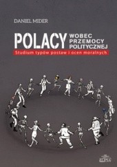 Okładka książki Polacy wobec przemocy politycznej. Studium typów postaw i ocen moralnych Daniel Mider