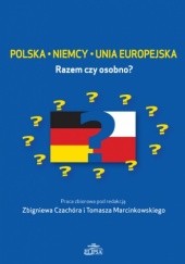 Okładka książki Polska – Niemcy – Unia Europejska. Razem czy osobno? Zbigniew Czachór, Tomasz Marcinkowski
