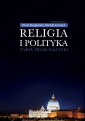 Okładka książki Religia i polityka. Zarys problematyki Piotr Burgoński, Michał Gierycz