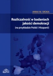 Okładka książki Rozliczalność w badaniach jakości demokracji (na przykładzie Polski i Hiszpanii) Anna M. Sroka