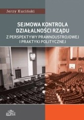 Okładka książki Sejmowa kontrola działalności rządu z perspektywy prawnoustrojowej i praktyki politycznej Jerzy Kuciński