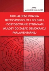 Okładka książki Socjaldemokracja Rzeczypospolitej Polskiej – dostosowanie syndykatu władzy do zasad demokracji parlamentarnej Anna Materska-Sosnowska