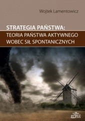 Okładka książki Strategia państwa: teoria państwa aktywnego wobec sił spontanicznych Lamentowicz Wojciech