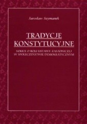 Okładka książki Tradycje konstytucyjne: Szkice o roli ustawy zasadniczej w społeczeństwie demokratycznym Jarosław Szymanek