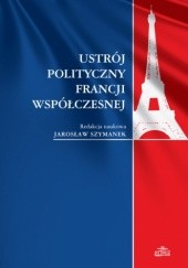 Okładka książki Ustrój polityczny Francji współczesnej Jarosław Szymanek