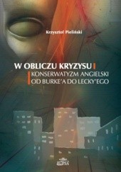 Okładka książki W obliczu kryzysu. Konserwatyzm angielski od Burke'a do Lecky'ego Krzysztof Pieliński