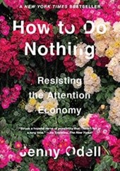 Okładka książki How to Do Nothing: Resisting the Attention Economy