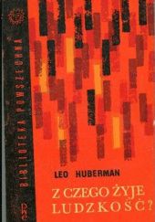 Okładka książki Z czego żyje ludzkość? Leo Huberman