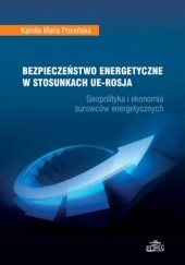 Okładka książki Bezpieczeństwo energetyczne w stosunkach UE-Rosja Kamila Pronińska