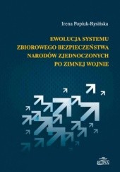 Okładka książki Ewolucja systemu zbiorowego bezpieczeństwa Narodów Zjednoczonych po zimnej wojnie Irena Popiuk-Rysińska
