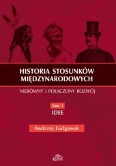 Okładka książki Historia stosunków międzynarodowych. Tom 1 - Idee Andrzej Gałganek