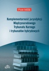 Okładka książki Komplementarność jurysdykcji Międzynarodowego Trybunału Karnego i trybunałów hybrydowych Piotr Milik