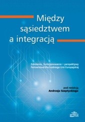 Okładka książki Między sąsiedztwem a integracją Andrzej Szeptycki