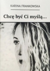 Okładka książki Chcę być Ci myślą... Karina Frankowska