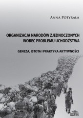 Okładka książki Organizacja Narodów Zjednoczonych wobec problemu uchodźstwa Anna Potyrała