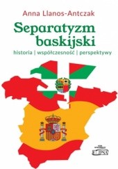 Okładka książki Separatyzm baskijski. Historia - współczesność - perspektywy Anna Llanos-Antczak