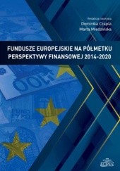 Okładka książki Fundusze europejskie na półmetku perspektywy finansowej 2014-2020 Dominika Czapla, Marta Miedzińska