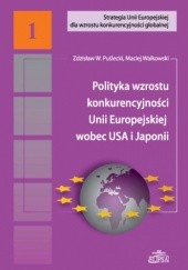 Okładka książki Polityka wzrostu konkurencyjności Unii Europejskiej wobec USA i Japonii Zdzisław Puślecki, Maciej Walkowski