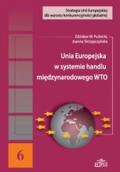 Okładka książki Unia Europejska w systemie handlu międzynarodowego WTO Zdzisław Puślecki, Joanna Skrzypczyńska